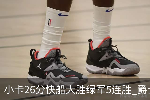 小卡26分快船大胜绿军5连胜 爵士送黄蜂3连败
